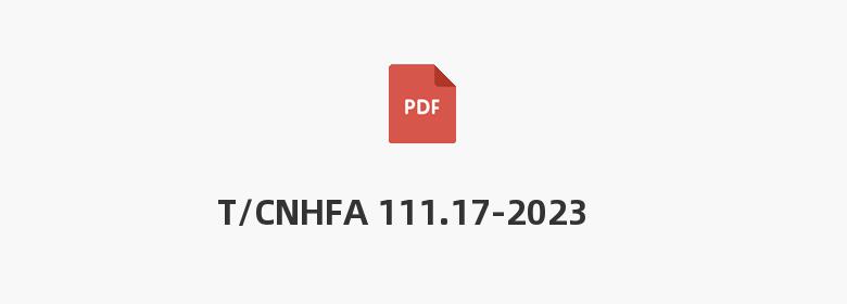 T/CNHFA 111.17-2023